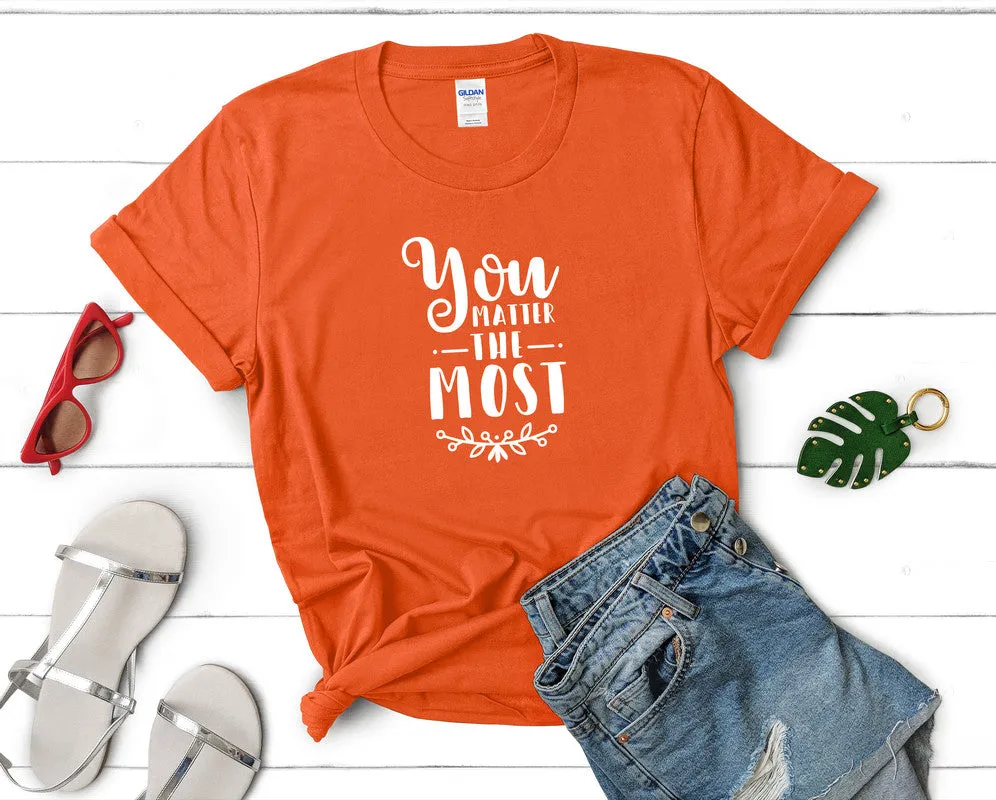 You Matter The Most Women's T Shirt.