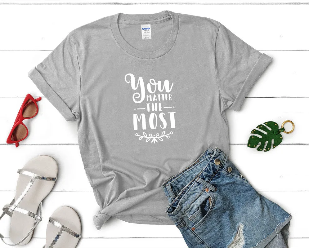 You Matter The Most Women's T Shirt.