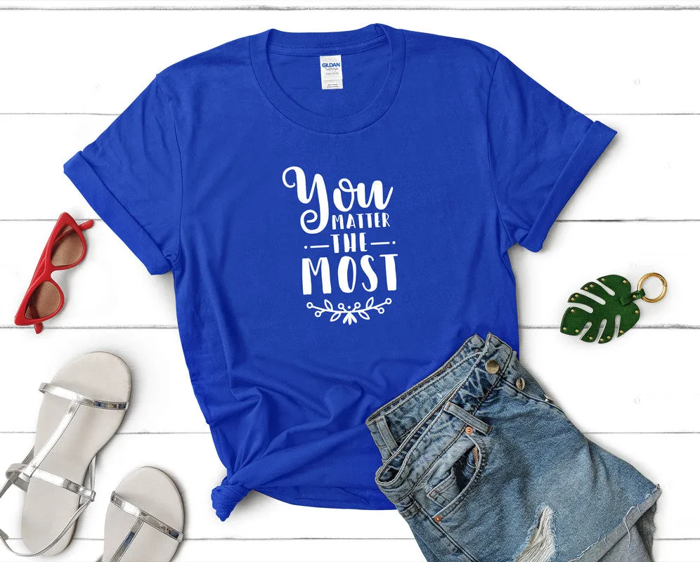You Matter The Most Women's T Shirt.