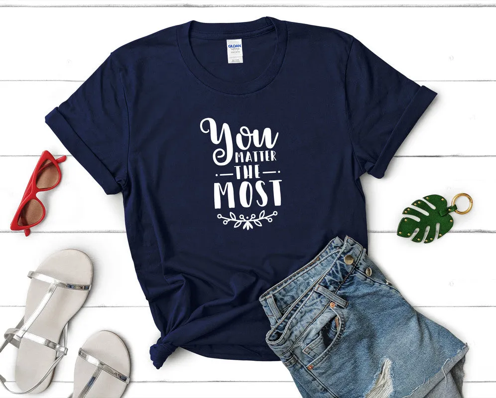 You Matter The Most Women's T Shirt.