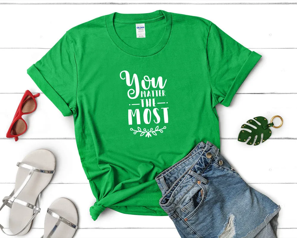 You Matter The Most Women's T Shirt.